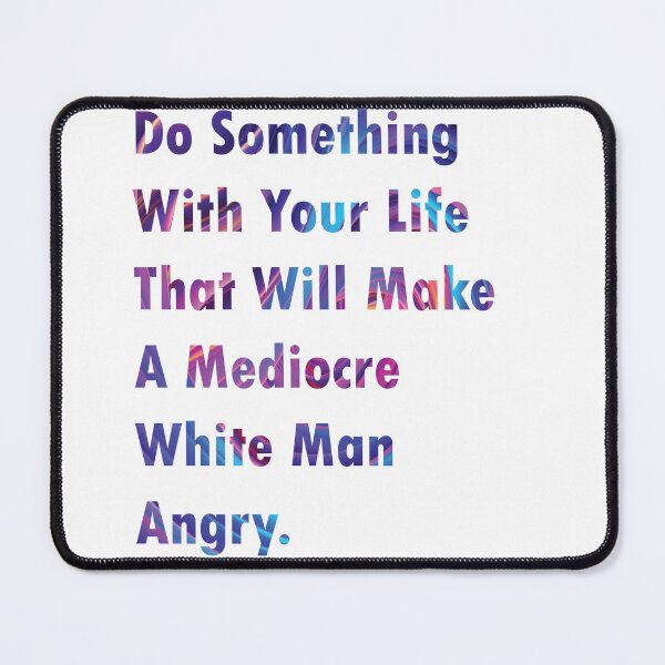 Item preview, Do Something With Your Life That Will Make A Mediocre White Man Angry- quote designed and sold by PraArts2002.