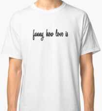 funny how love is Classic T-Shirt