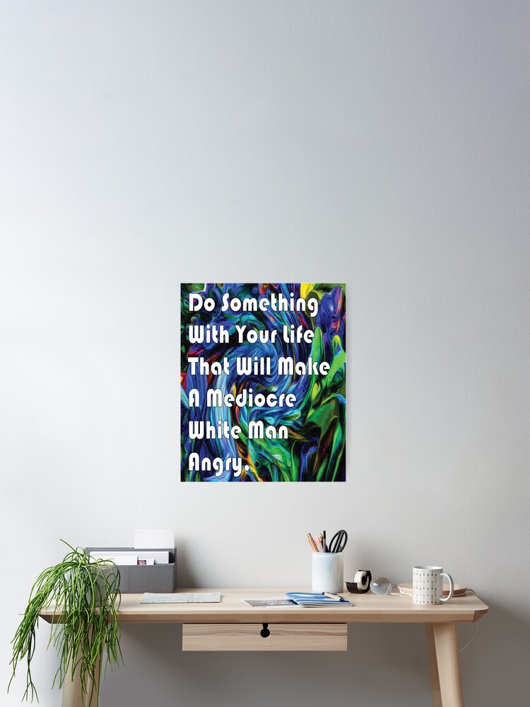Imagen 2 de 3, Póster con la obra Do Something With Your Life That Will Make A Mediocre White Man Angry -quote, diseñada y vendida por PraArts2002.