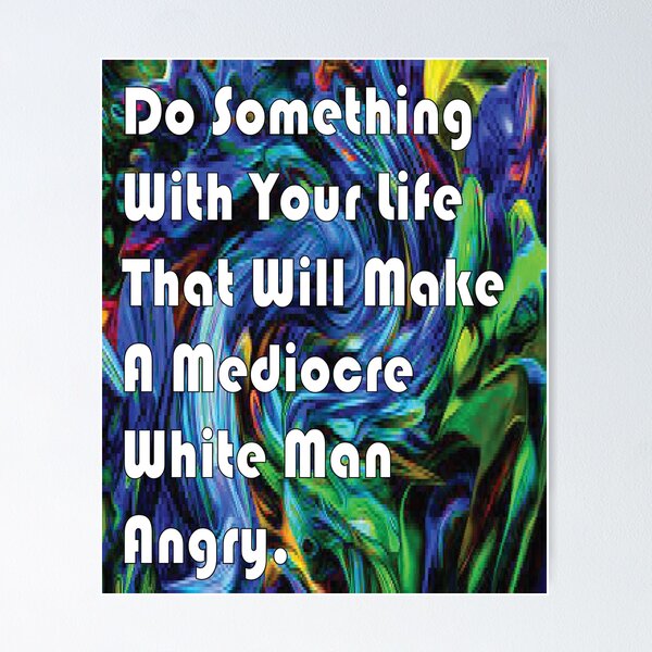 Item preview, Do Something With Your Life That Will Make A Mediocre White Man Angry -quote designed and sold by PraArts2002.