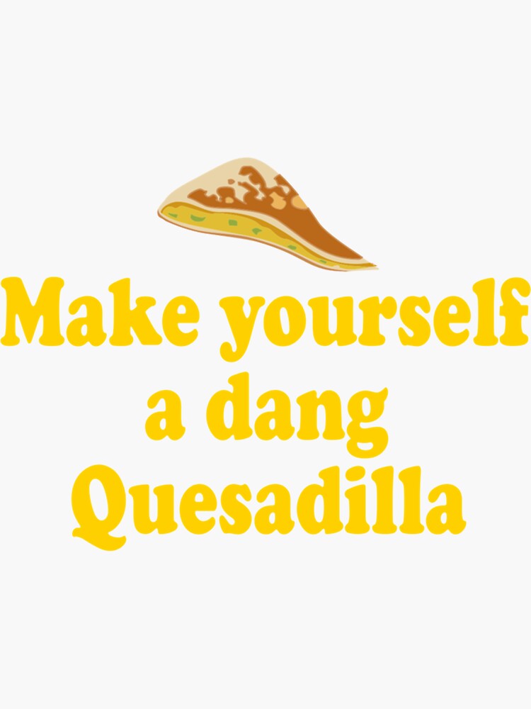 "Make Yourself A Dang Quesadilla Napoleon Dynamite" Sticker for Sale