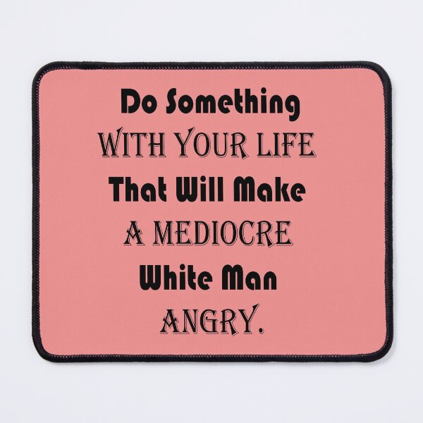 Item preview, Do Something With Your Life That Will Make A Mediocre White Man Angry - quote designed and sold by PraArts2002.