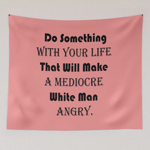 Item preview, Do Something With Your Life That Will Make A Mediocre White Man Angry - quote designed and sold by PraArts2002.