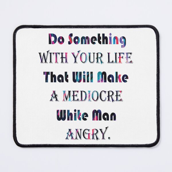 Item preview, Do Something With Your Life That Will Make A Mediocre White Man Angry - quote designed and sold by PraArts2002.