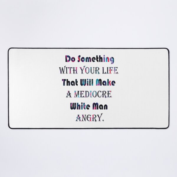 Item preview, Do Something With Your Life That Will Make A Mediocre White Man Angry - quote designed and sold by PraArts2002.
