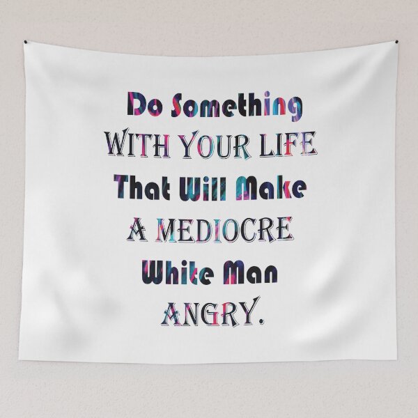 Item preview, Do Something With Your Life That Will Make A Mediocre White Man Angry - quote designed and sold by PraArts2002.