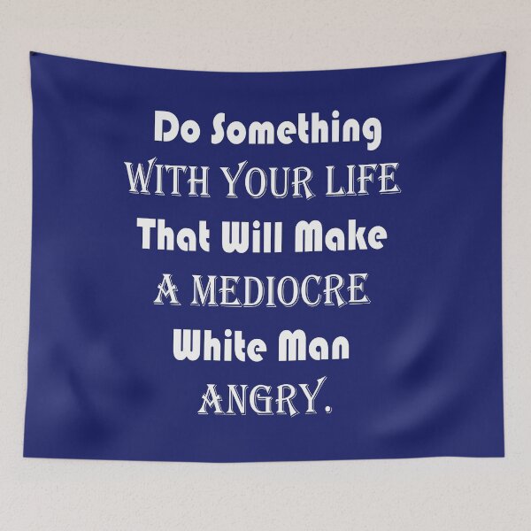 Item preview, Do Something With Your Life That Will Make A Mediocre White Man Angry - quote designed and sold by PraArts2002.