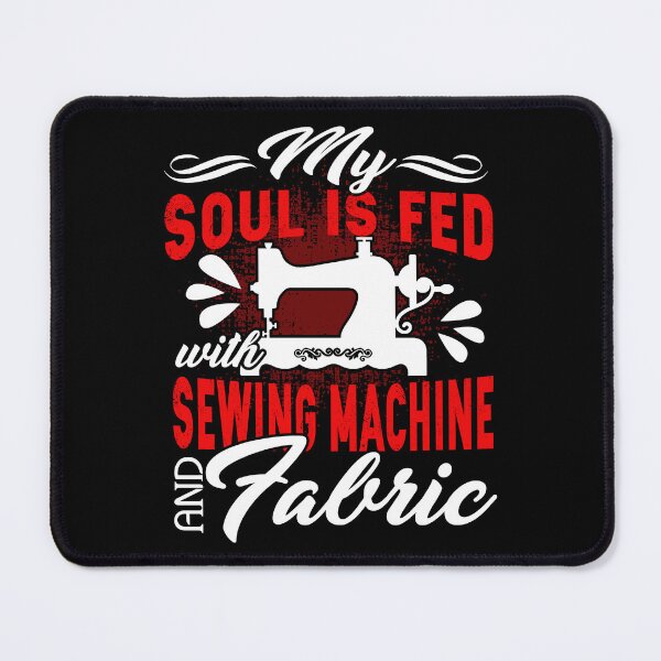 Item preview, My Soul Is Fed With Sewing Machine And Fabric designed and sold by UnknownArtistt.