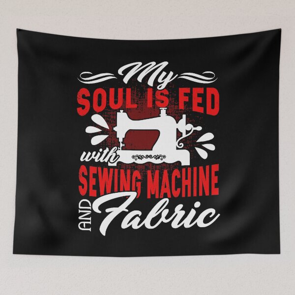 Item preview, My Soul Is Fed With Sewing Machine And Fabric designed and sold by UnknownArtistt.