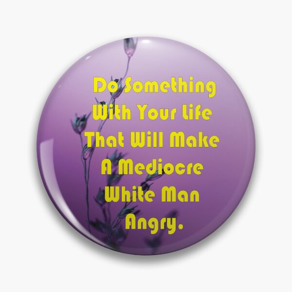 Artikelvorschau, Do Something With Your Life That Will Make A Mediocre White Man Angry- quote entworfen und verkauft von PraArts2002.
