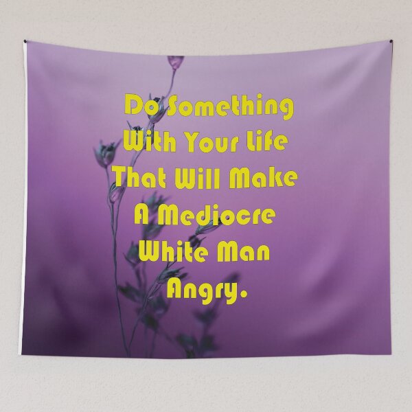 Item preview, Do Something With Your Life That Will Make A Mediocre White Man Angry- quote designed and sold by PraArts2002.