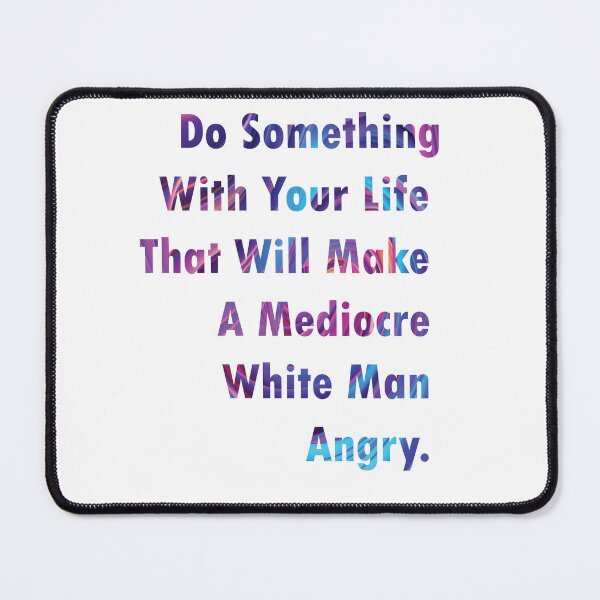Item preview, Do Something With Your Life That Will Make A Mediocre White Man Angry- quote designed and sold by PraArts2002.