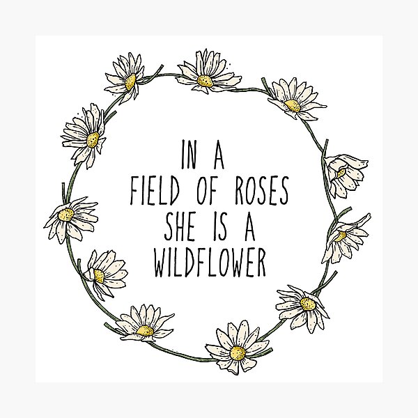 In A Field Of Roses She Is A Wildflower Photographic Prints for