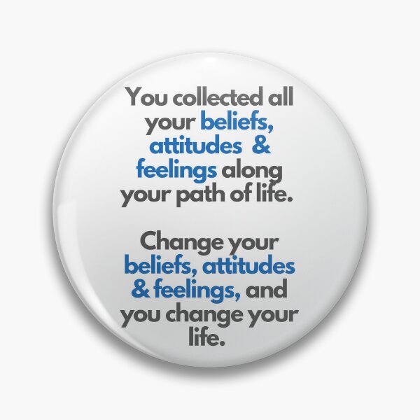 Item preview, You collected all your beliefs, attitudes & feelings along your path of life.  Change your beliefs, attitudes & feelings, and you change your life.  designed and sold by Rozlar.