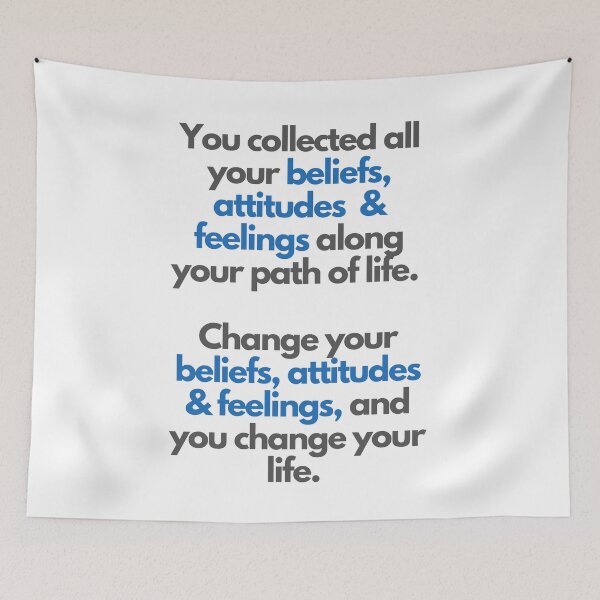 Item preview, You collected all your beliefs, attitudes & feelings along your path of life.  Change your beliefs, attitudes & feelings, and you change your life.  designed and sold by Rozlar.