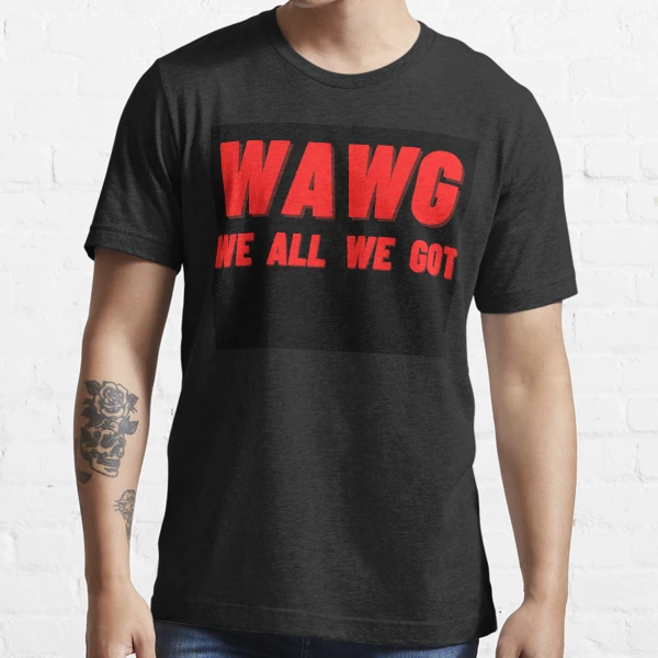 we all we got shirt