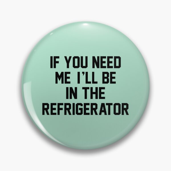 Item preview, If You Need Me Ill Be In The Refrigerator designed and sold by Moeez Javed.