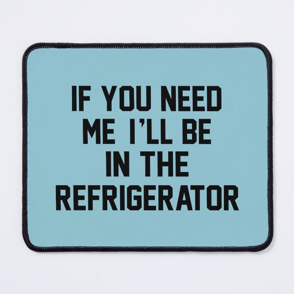 Item preview, If You Need Me Ill Be In The Refrigerator designed and sold by Moeez Javed.