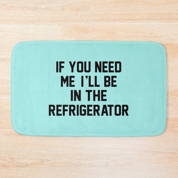 Item preview, If You Need Me Ill Be In The Refrigerator designed and sold by Moeez Javed.