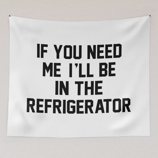 Item preview, If You Need Me Ill Be In The Refrigerator designed and sold by Moeez Javed.