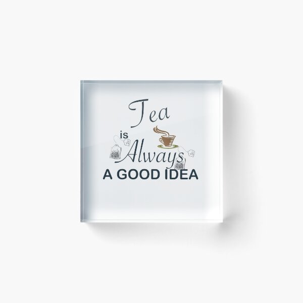 Item preview, TEA IS ALWAYS A GOOD IDEA designed and sold by CalliopeSt.