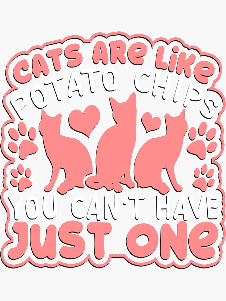 "Cats are like Potato Chips, Can't just have One" Sticker for Sale by