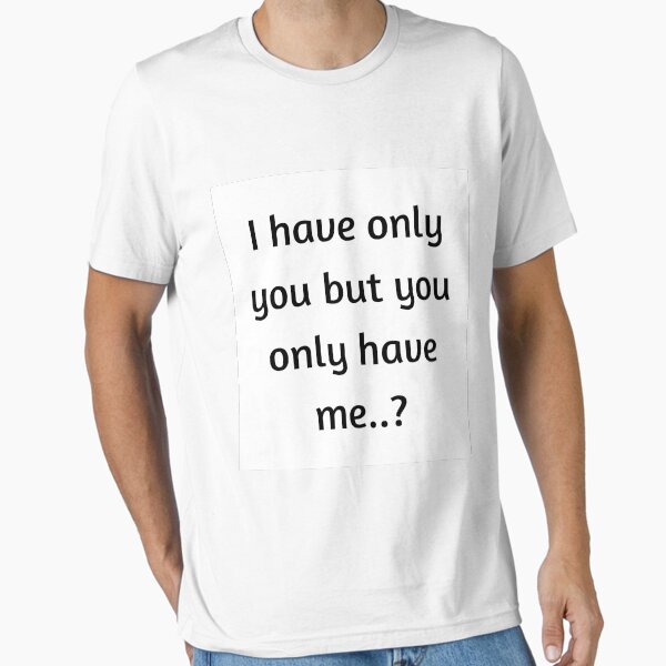 I have only you Essential T-Shirt