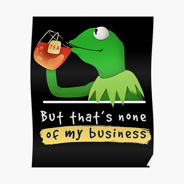 Kermit None Of My Business Muppet Poster For Sale By DigitalMagician   Poster,504x498,f8f8f8 Pad,600x600,f8f8f8 