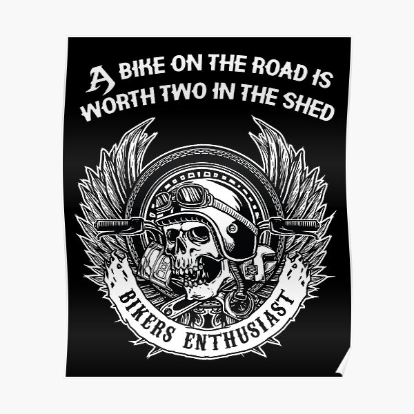 a-bike-on-the-road-is-worth-two-in-the-shed-bikers-enthusiast-poster