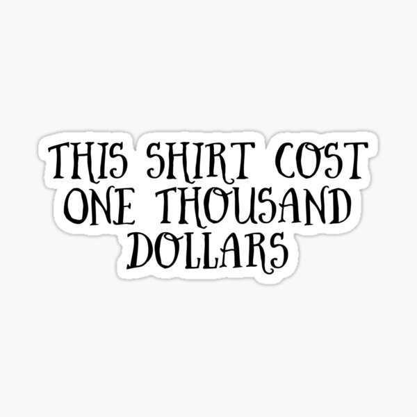 this-cost-one-thousand-dollars-sticker-for-sale-by-rimitha-redbubble