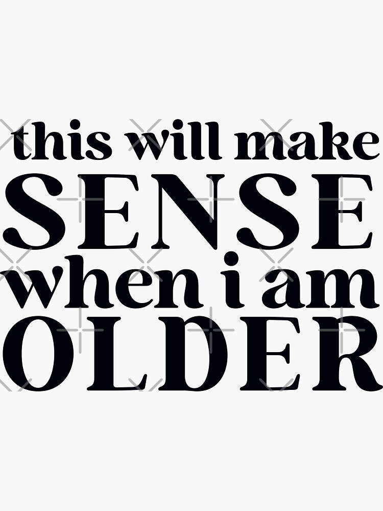 this-will-make-sense-when-i-am-older-sticker-for-sale-by-tahaayoub