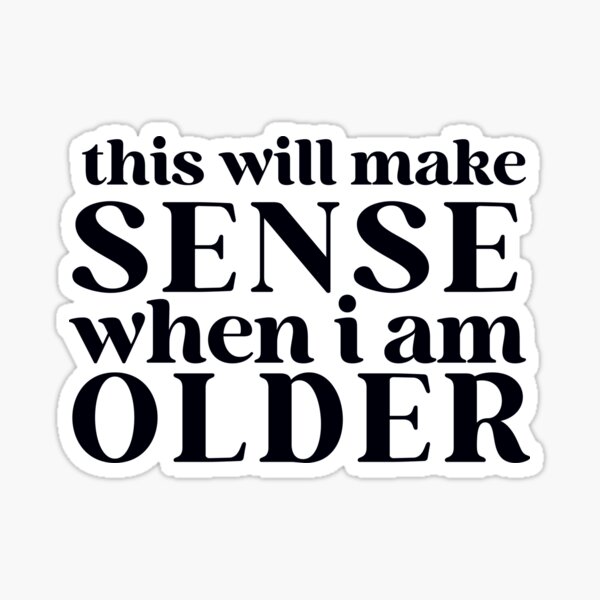 this-will-make-sense-when-i-am-older-sticker-for-sale-by-tahaayoub