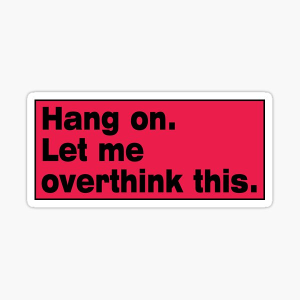 Hang on. Let Me Overthink This. Sticker