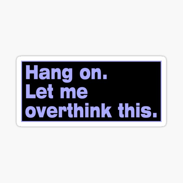 Hang on. Let Me Overthink This. Sticker