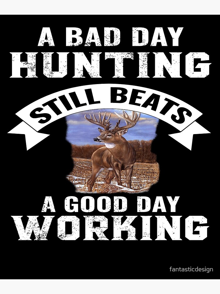 Deer Hunting Gifts A Bad Day Hunting Still Beats A Good Day