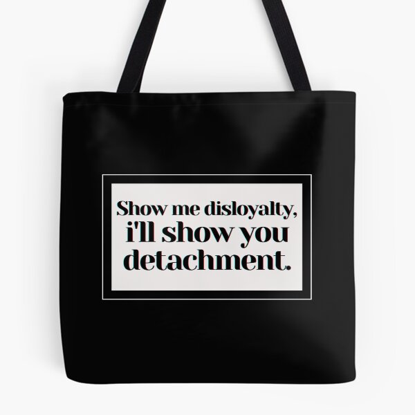 Item preview, Show me disloyalty, i'll show you detachment. designed and sold by PostiveText.