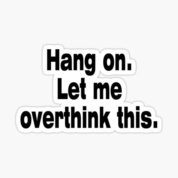 Hang on. Let Me Overthink This. Sticker