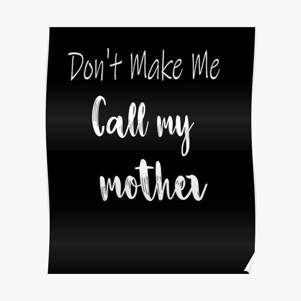 don-t-make-me-call-my-mother-poster-for-sale-by-justbeoriginal1