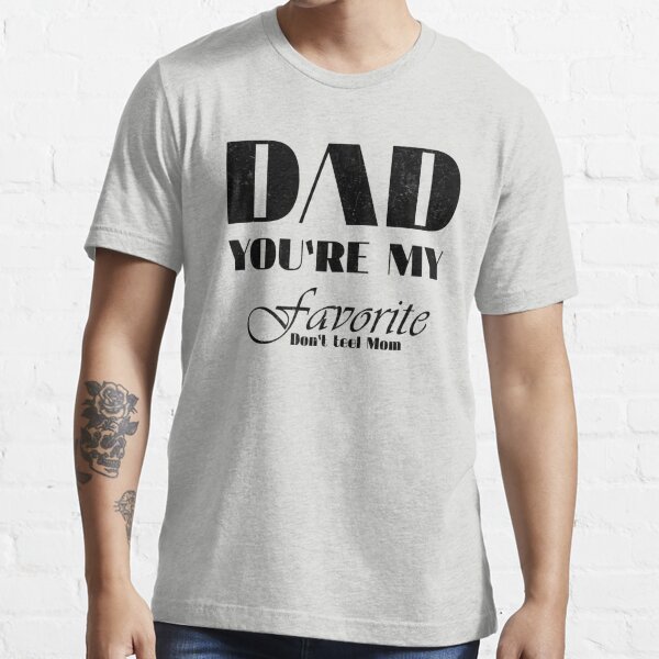 Dad You're My Favorite My Dad is My Hero Father's day Essential T-Shirt