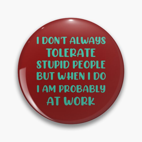 Item preview, I don_t always tolerate stupid people but when i do i am probably at work, funny saying, gift i designed and sold by WankyCandle.