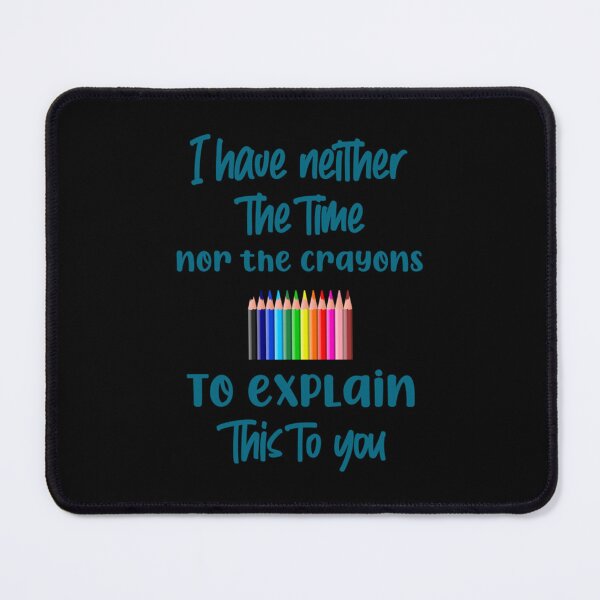 Item preview, I have neither the time nor the crayons to explain this to you, funny saying, gift idea, funny designed and sold by WankyCandle.