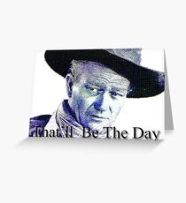 That'll Be The Day Greeting Card