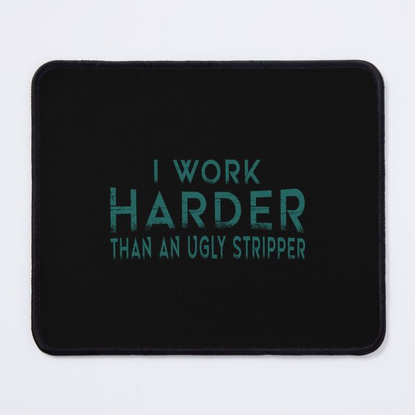 Item preview, I Work Harder Than An Ugly Stripper Funny Clubs designed and sold by WankyCandle.