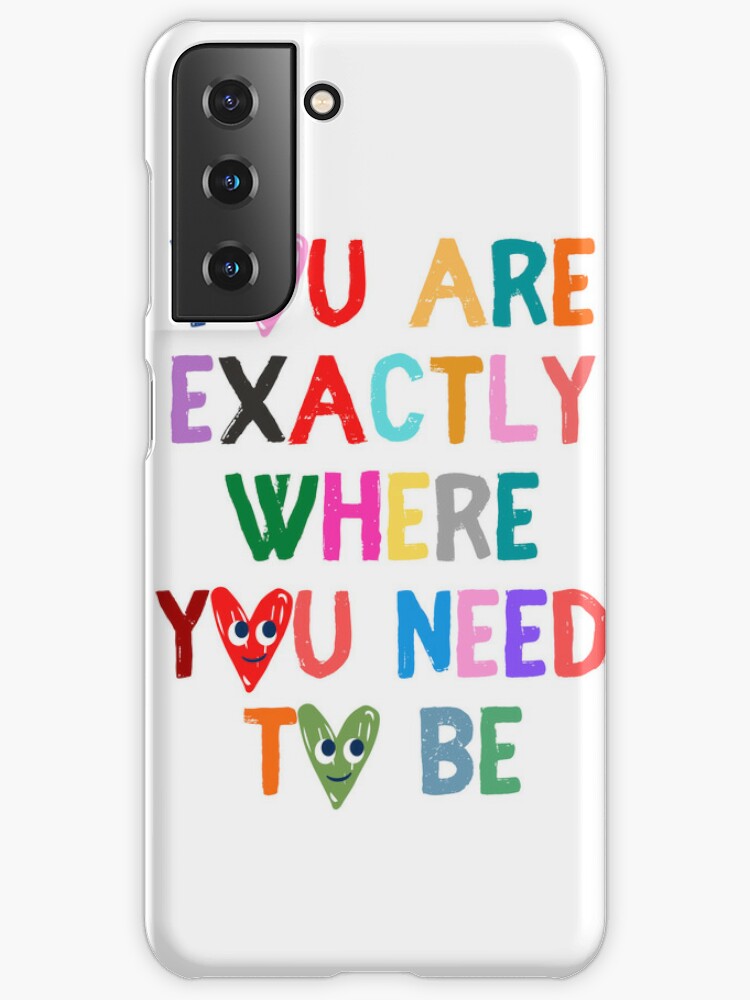 You Are Exactly Where You Need to Be Samsung Galaxy Phone Case