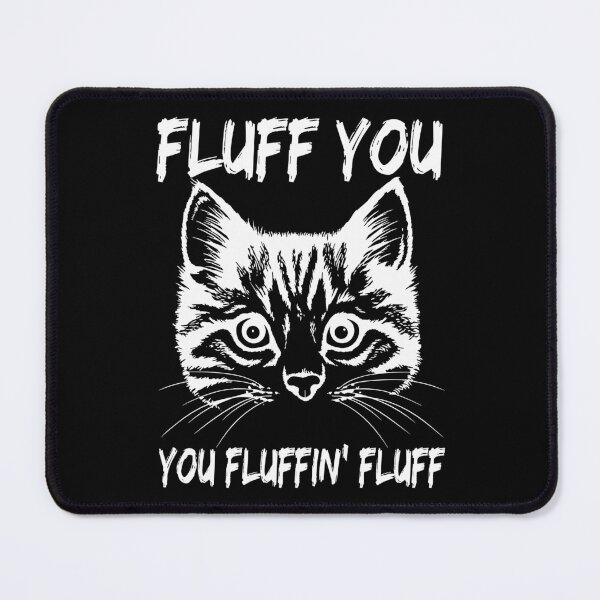 Item preview, Fluff You You Fluffin Fluff Funny Cat designed and sold by JuxNdx.