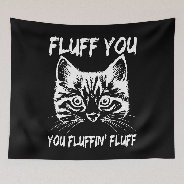 Item preview, Fluff You You Fluffin Fluff Funny Cat designed and sold by JuxNdx.