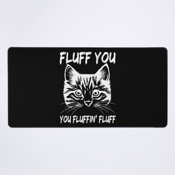 Item preview, Fluff You You Fluffin Fluff Funny Cat designed and sold by JuxNdx.