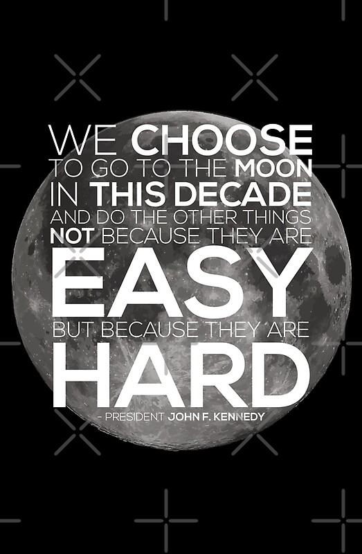 We choose to go to the moon not because it is easy, but because it is hard image
