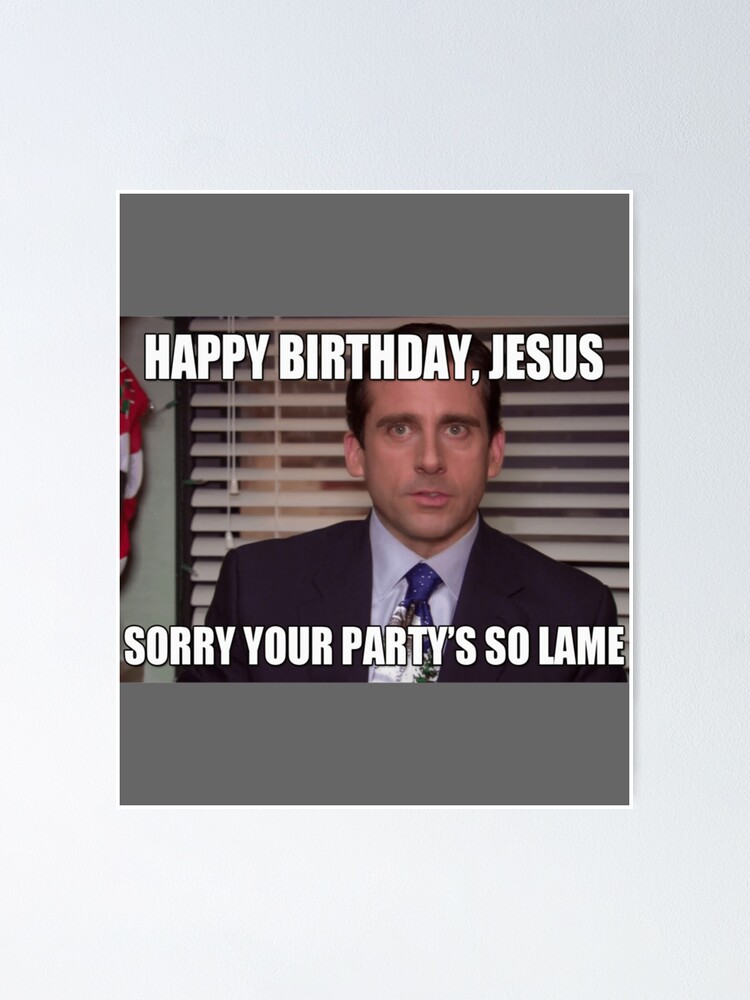 michael-scott-happy-birthday-jesus-sorry-your-party-is-so-lame-meme