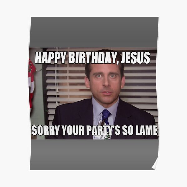 michael-scott-happy-birthday-jesus-sorry-your-party-is-so-lame-meme